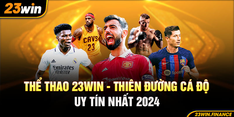 Thể Thao 23Win - Thiên Đường Cá Độ Uy Tín Nhất 2024