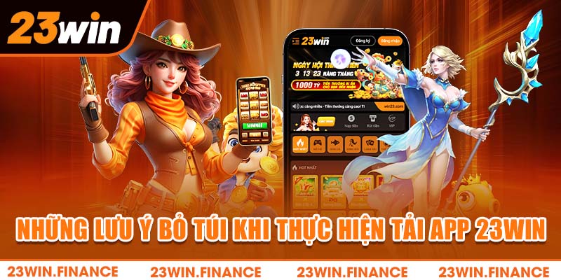 Những lưu ý bỏ túi khi thực hiện tải app 23WIN