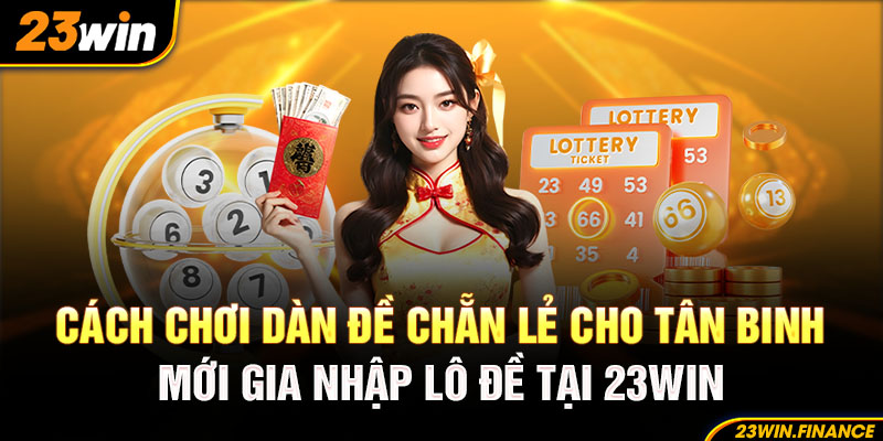 Cách Chơi Dàn Đề Chẵn Lẻ Cho Tân Binh Mới Gia Nhập Lô Đề Tại 23win