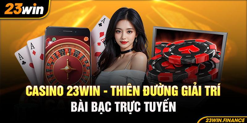 Casino 23WIN - Thiên Đường Giải Trí Bài Bạc Trực Tuyến