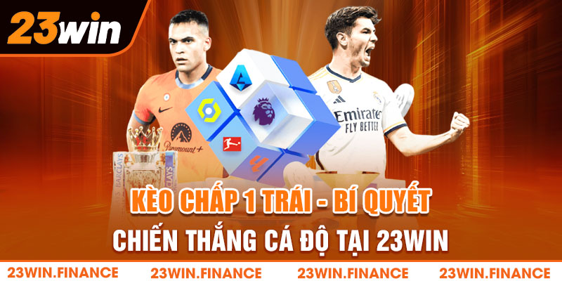 Kèo Chấp 1 Trái - Bí Quyết Chiến Thắng Cá Độ Tại 23Win